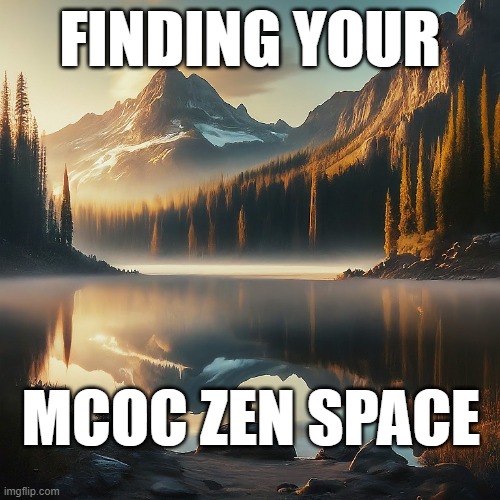 Finding your ZEN Space | FINDING YOUR; MCOC ZEN SPACE | image tagged in mcoc,zen | made w/ Imgflip meme maker