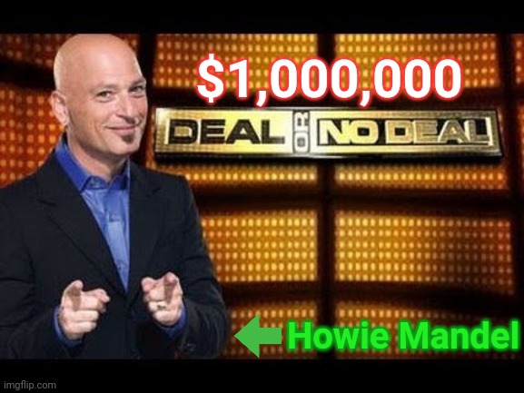 Money or No Money | $1,000,000; Howie Mandel | image tagged in deal or no deal | made w/ Imgflip meme maker