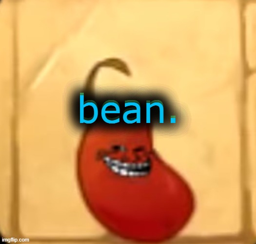 Troll bean | bean. bean. | image tagged in troll bean | made w/ Imgflip meme maker