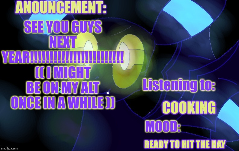 see ya'll next year!!!!! o7 ((and no i'm not texan, I'm a Wisconsinite)) | SEE YOU GUYS NEXT YEAR!!!!!!!!!!!!!!!!!!!!!!!!
(( I MIGHT BE ON MY ALT ONCE IN A WHILE )); COOKING; READY TO HIT THE HAY | image tagged in new a lemonade_cue-173 announcement template | made w/ Imgflip meme maker