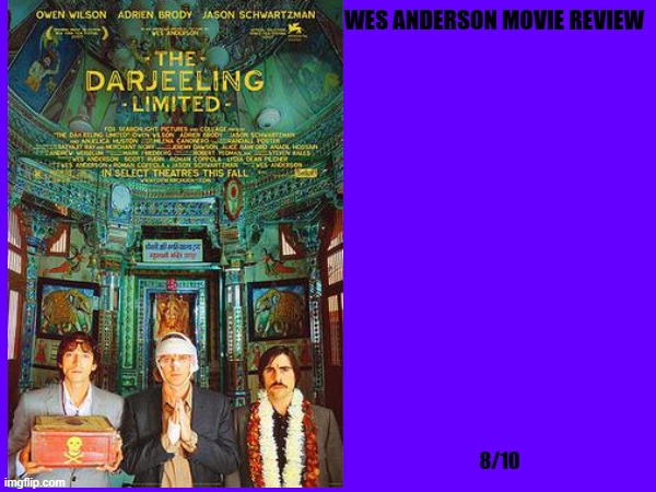 the darjeeling limited review | WES ANDERSON MOVIE REVIEW; 8/10 | image tagged in 2000s,movie reviews,wes anderson,searchlight pictures | made w/ Imgflip meme maker