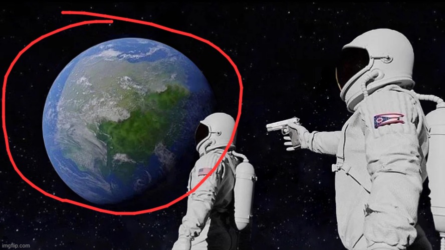 am i the only one who realized that the earth in this image is shaped like ohio | image tagged in memes,always has been | made w/ Imgflip meme maker