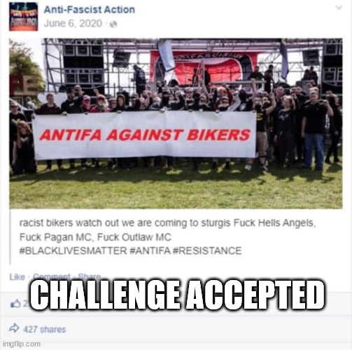 Antifa declared War against Outlaw Motorcycle Clubs and One Percenter Outlaw Bikers | CHALLENGE ACCEPTED | image tagged in antifa,outlaw motorcycle clubs,one percenter,outlaw bikers,outlaw motorcycle club | made w/ Imgflip meme maker