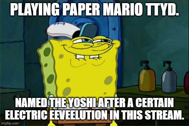 starts with c | PLAYING PAPER MARIO TTYD. NAMED THE YOSHI AFTER A CERTAIN ELECTRIC EEVEELUTION IN THIS STREAM. | image tagged in memes,don't you squidward | made w/ Imgflip meme maker