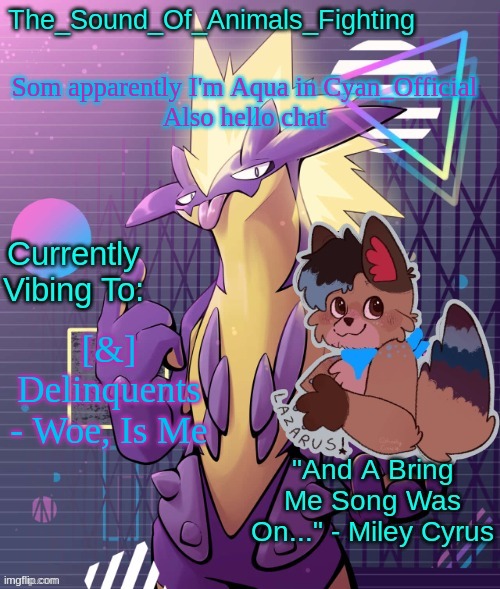 Low Key toxtricity temp | Som apparently I'm Aqua in Cyan_Official
Also hello chat; [&] Delinquents - Woe, Is Me | image tagged in low key toxtricity temp | made w/ Imgflip meme maker