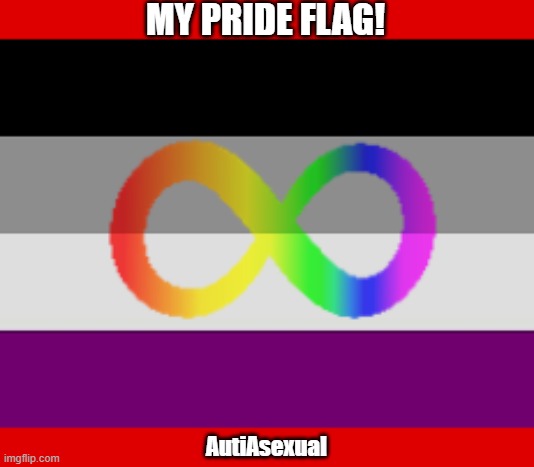 I'm an autistic asexual (very original haha jk I am unique) | MY PRIDE FLAG! AutiAsexual | made w/ Imgflip meme maker