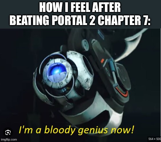 bloody genius | HOW I FEEL AFTER BEATING PORTAL 2 CHAPTER 7: | image tagged in bloody genius,wheatley,portal,portal 2,7 | made w/ Imgflip meme maker