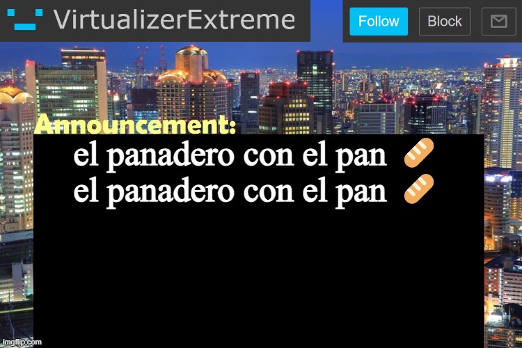 Virtualizer Updated Announcement | el panadero con el pan 🥖

el panadero con el pan 🥖 | image tagged in virtualizer updated announcement | made w/ Imgflip meme maker