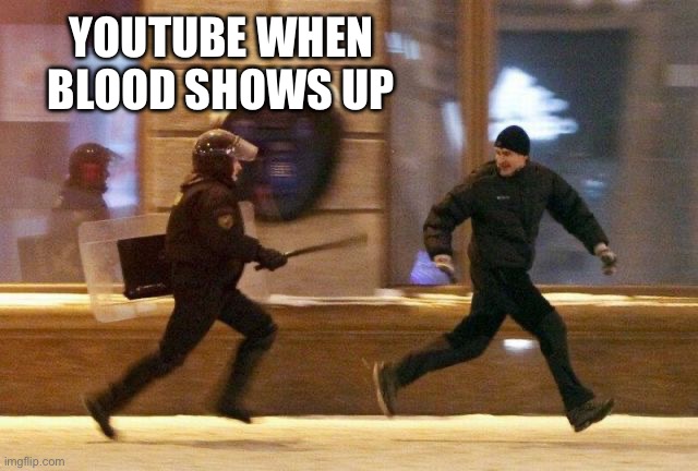 YOUTUBE WHEN BLOOD SHOWS UP | image tagged in police chasing guy | made w/ Imgflip meme maker