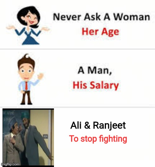 If you've never seen mind your language you wouldn't understand | Ali & Ranjeet; To stop fighting | image tagged in never ask a woman her age | made w/ Imgflip meme maker