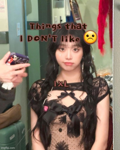 Day 7 | Things that I DON'T like ☹️; IXL | image tagged in chuu | made w/ Imgflip meme maker