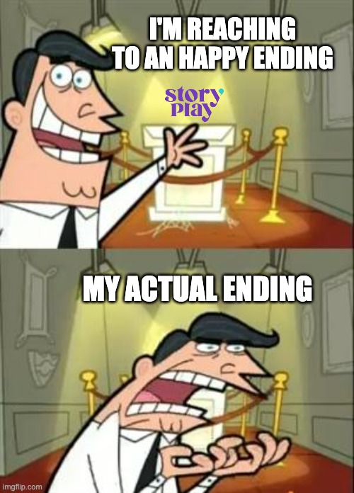 This Is Where I'd Put My Trophy If I Had One | I'M REACHING TO AN HAPPY ENDING; MY ACTUAL ENDING | image tagged in memes,this is where i'd put my trophy if i had one | made w/ Imgflip meme maker