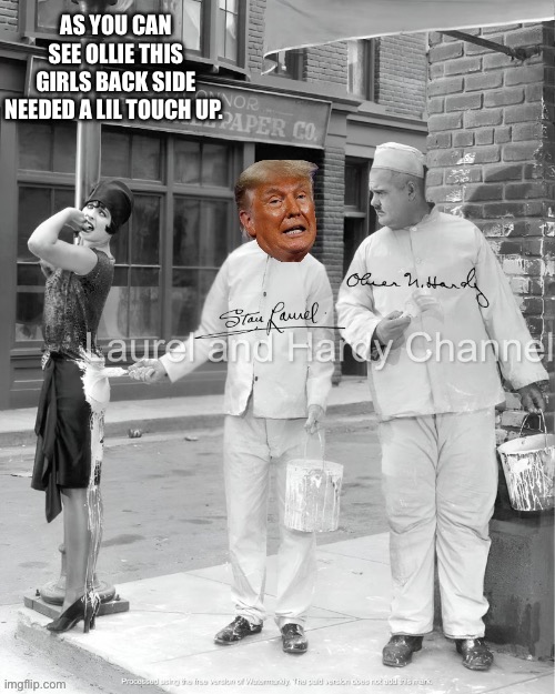 Paint it all white | AS YOU CAN SEE OLLIE THIS GIRLS BACK SIDE NEEDED A LIL TOUCH UP. | image tagged in ollie's pack,donald trump,laurel and hardy | made w/ Imgflip meme maker