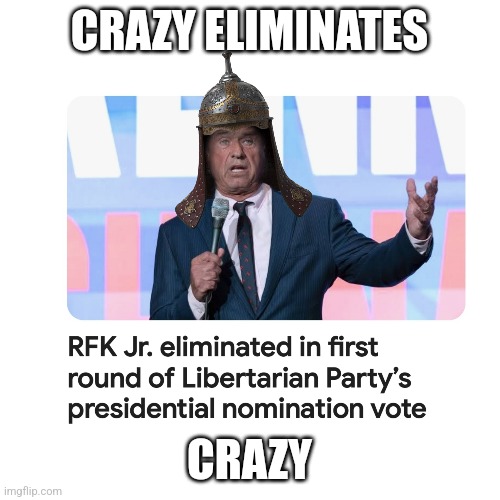 GOING GOING GONE | CRAZY ELIMINATES; CRAZY | image tagged in rfk jr,libertarian | made w/ Imgflip meme maker