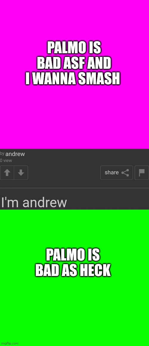 Two posts | PALMO IS BAD ASF AND I WANNA SMASH; andrew; I'm andrew; PALMO IS BAD AS HECK | image tagged in two posts | made w/ Imgflip meme maker