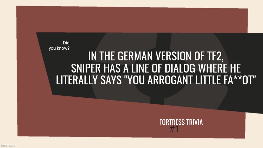 Meet the <Blank> | IN THE GERMAN VERSION OF TF2, SNIPER HAS A LINE OF DIALOG WHERE HE LITERALLY SAYS "YOU ARROGANT LITTLE FA**OT"; Did you know? FORTRESS TRIVIA; #1 | image tagged in meet the blank | made w/ Imgflip meme maker