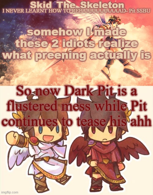 Dark is even preening regular Pit | somehow I made these 2 idiots realize what preening actually is; So now Dark Pit is a flustered mess while Pit continues to tease his ahh | image tagged in skid's pit template | made w/ Imgflip meme maker