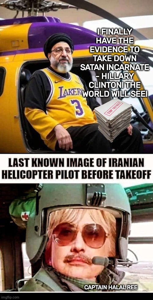 Hillary was the pilot | I FINALLY HAVE THE EVIDENCE TO TAKE DOWN SATAN INCARNATE - HILLARY CLINTON! THE WORLD WILL SEE! CAPTAIN HALAL REE | image tagged in hillary clinton,iran,crash | made w/ Imgflip meme maker