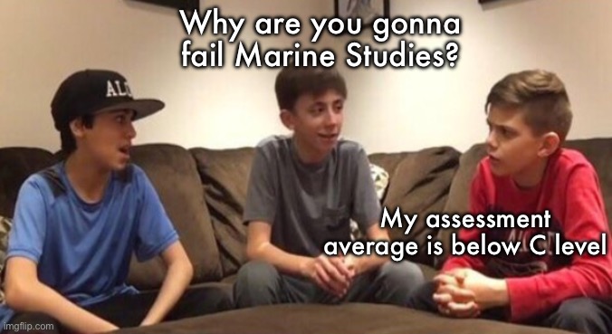 Fail | Why are you gonna fail Marine Studies? My assessment average is below C level | image tagged in white boys talking,marine,school,failing | made w/ Imgflip meme maker