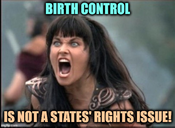 Misogynist religious zealots are in for a rude shock. | BIRTH CONTROL; IS NOT A STATES' RIGHTS ISSUE! | image tagged in screaming woman,birth control,misogyny,religious,nuts | made w/ Imgflip meme maker