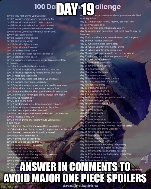 100 day anime challenge | DAY 19; ANSWER IN COMMENTS TO AVOID MAJOR ONE PIECE SPOILERS | image tagged in 100 day anime challenge | made w/ Imgflip meme maker