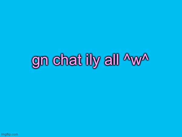 except for specifically soul the ghost have a normal night | gn chat ily all ^w^ | made w/ Imgflip meme maker
