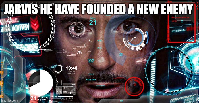 Jarvis | JARVIS HE HAVE FOUNDED A NEW ENEMY | image tagged in jarvis | made w/ Imgflip meme maker