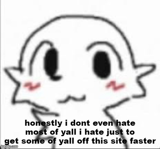 Baldkisser | honestly i dont even hate most of yall i hate just to get some of yall off this site faster | image tagged in baldkisser | made w/ Imgflip meme maker