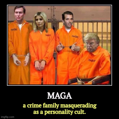 MAGA | a crime family masquerading as a personality cult. | image tagged in funny,demotivationals,maga,trump,crime,criminals | made w/ Imgflip demotivational maker