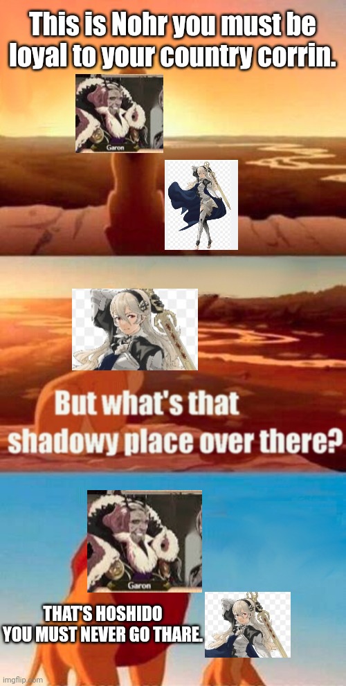 Nohr shadowy place meme | This is Nohr you must be loyal to your country corrin. THAT'S HOSHIDO YOU MUST NEVER GO THARE. | image tagged in memes,simba shadowy place,fire emblem fates | made w/ Imgflip meme maker
