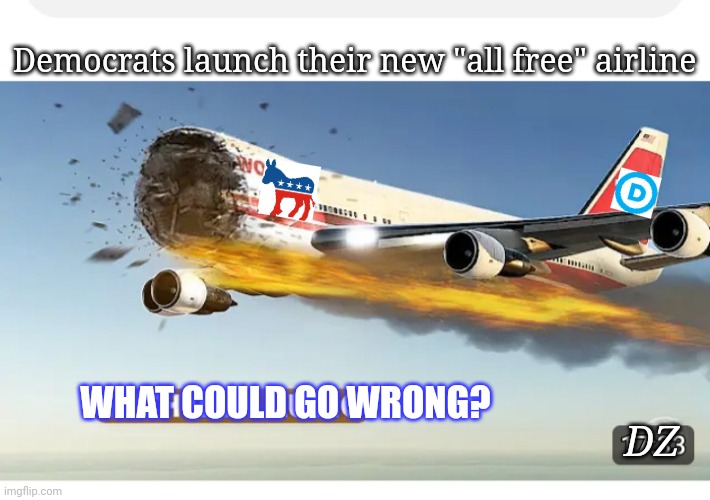Everything Free In America! | Democrats launch their new "all free" airline; WHAT COULD GO WRONG? DZ | image tagged in dumbass,democrats,libtards,communist,fools | made w/ Imgflip meme maker