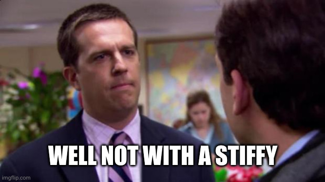 Sorry I annoyed you | WELL NOT WITH A STIFFY | image tagged in sorry i annoyed you | made w/ Imgflip meme maker
