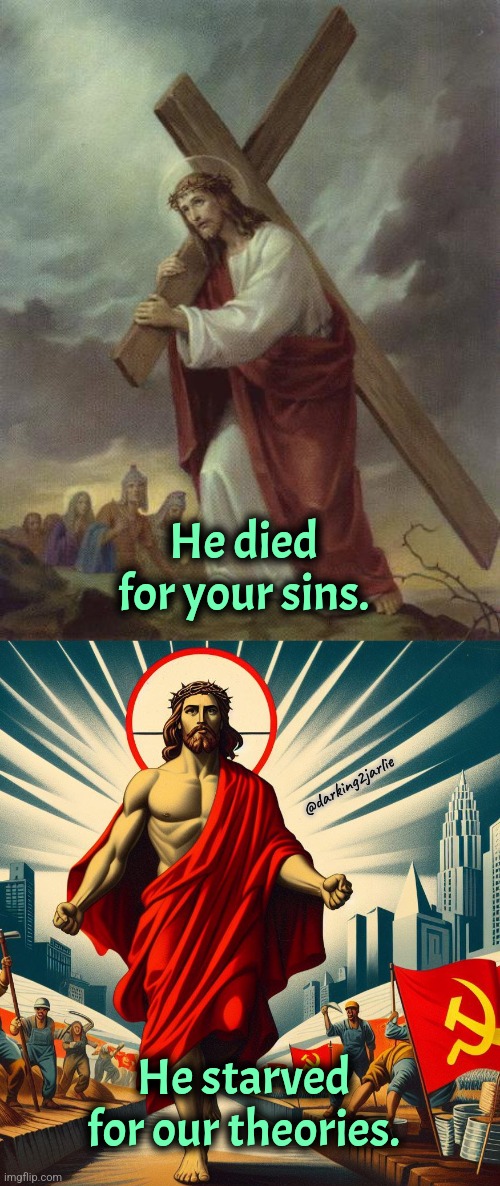 Comrade Jesus | He died for your sins. @darking2jarlie; He starved for our theories. | image tagged in jesus cross,jesus,jesus christ,communism | made w/ Imgflip meme maker