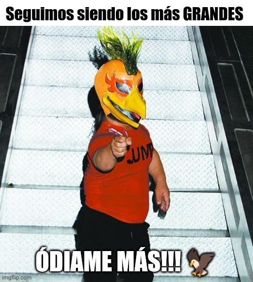 Odiame mas!!! | Seguimos siendo los más GRANDES | image tagged in odiame mas | made w/ Imgflip meme maker