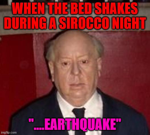 sirocco and earthquake aren't connected, but this happens all the time | WHEN THE BED SHAKES DURING A SIROCCO NIGHT; "....EARTHQUAKE" | made w/ Imgflip meme maker