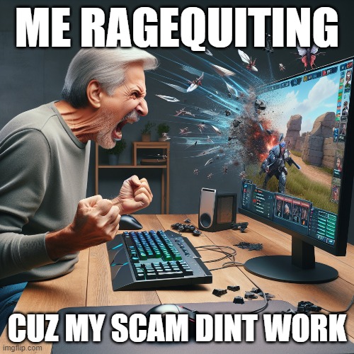 Funny | ME RAGEQUITING; CUZ MY SCAM DINT WORK | image tagged in gaming | made w/ Imgflip meme maker