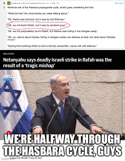 Ngl he used to be much more open about committing a genocide. Whatever happened to that? | WE’RE HALFWAY THROUGH THE HASBARA CYCLE, GUYS | made w/ Imgflip meme maker
