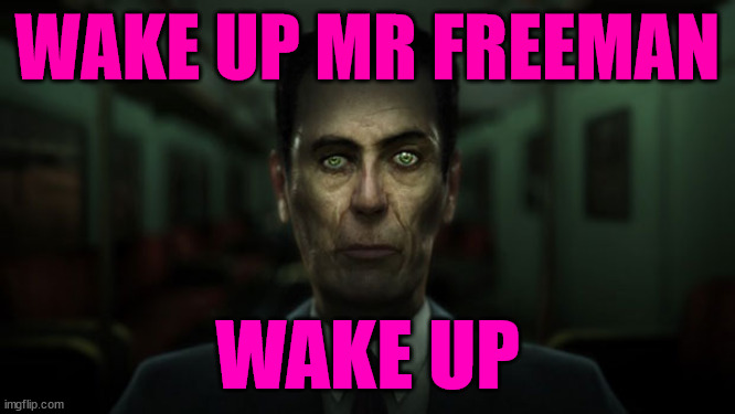 G-Man | WAKE UP MR FREEMAN; WAKE UP | image tagged in g-man | made w/ Imgflip meme maker