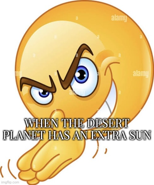 Real | WHEN THE DESERT PLANET HAS AN EXTRA SUN | made w/ Imgflip meme maker