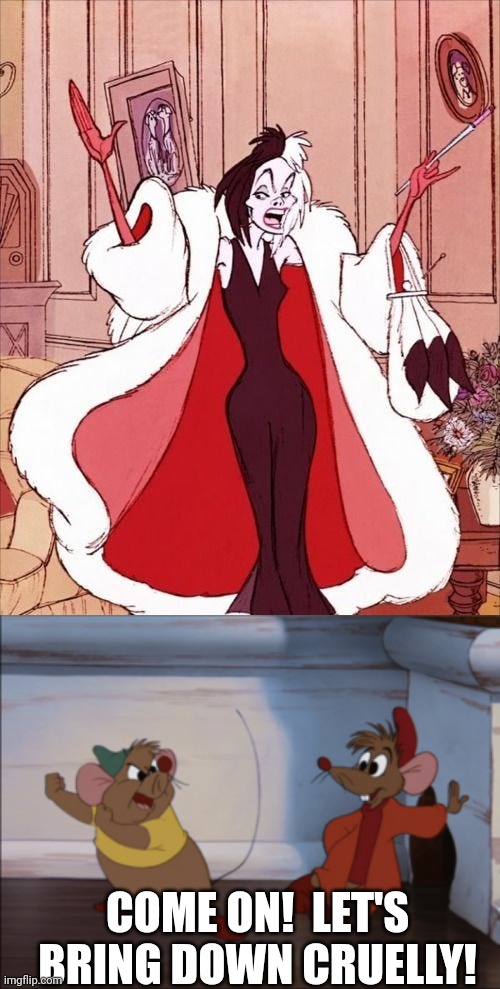 Jaq and Gus want to fight Cruella | COME ON!  LET'S BRING DOWN CRUELLY! | image tagged in disney,mice,gus,jaq,cruella,memes | made w/ Imgflip meme maker