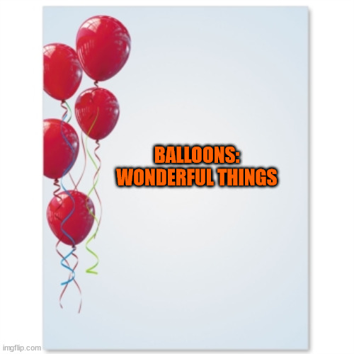 red balloons | BALLOONS: WONDERFUL THINGS | image tagged in red balloons | made w/ Imgflip meme maker