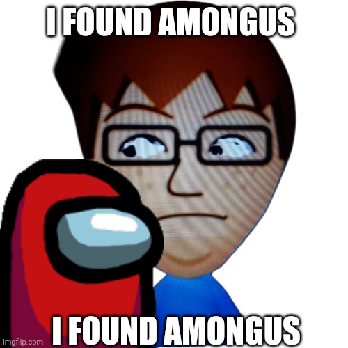 Shocked mii | I FOUND AMONGUS; I FOUND AMONGUS | image tagged in shocked mii,among us | made w/ Imgflip meme maker