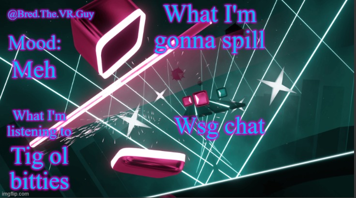 Bred.The.VR.Guy's announcement temp | Wsg chat; Meh; Tig ol bitties | image tagged in bred the vr guy's announcement temp | made w/ Imgflip meme maker