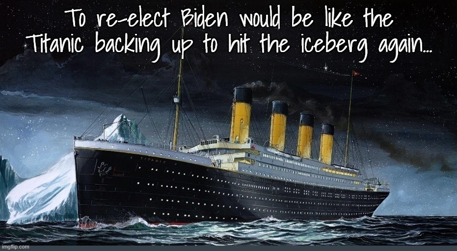 Say it isn't so? | image tagged in titanic,ridin with biden,play it again sam,build back better,stupid people be like,stupid liberals | made w/ Imgflip meme maker