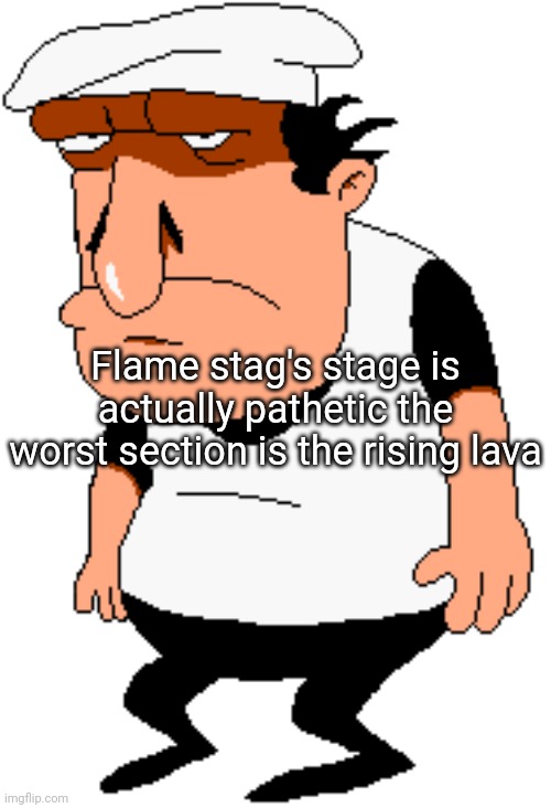 Why I hate this stage | Flame stag's stage is actually pathetic the worst section is the rising lava | image tagged in bro | made w/ Imgflip meme maker