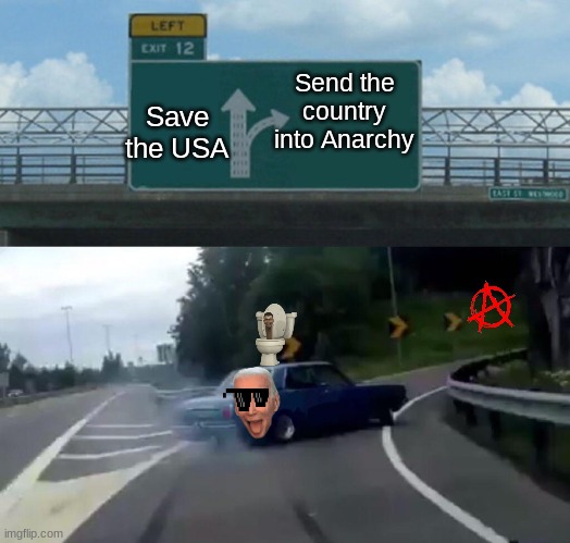 Joe Biden meme | Send the country into Anarchy; Save the USA | image tagged in memes,left exit 12 off ramp | made w/ Imgflip meme maker