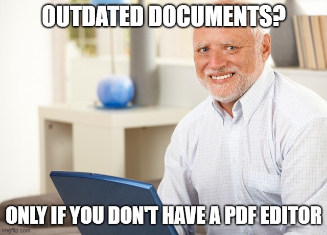 No such thing as an outdated document | OUTDATED DOCUMENTS? ONLY IF YOU DON'T HAVE A PDF EDITOR | image tagged in forgery,outdated document,audits | made w/ Imgflip meme maker
