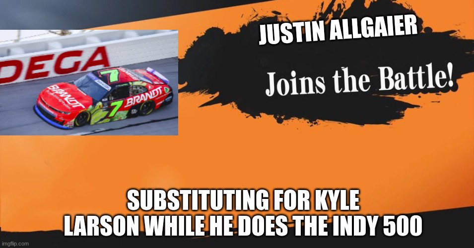 welcome Allgaier! | JUSTIN ALLGAIER; SUBSTITUTING FOR KYLE LARSON WHILE HE DOES THE INDY 500 | image tagged in smash bros | made w/ Imgflip meme maker