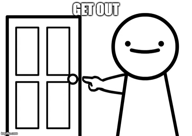 Random ahh shitpost | GET OUT | image tagged in get out | made w/ Imgflip meme maker