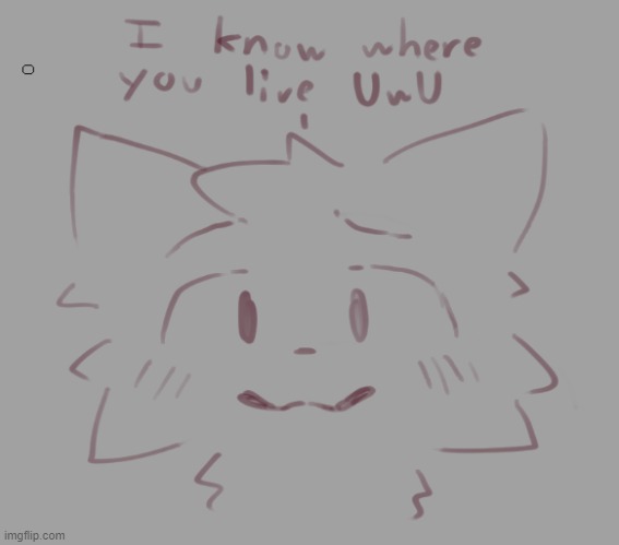 I know where you live UwU | image tagged in i know where you live uwu | made w/ Imgflip meme maker